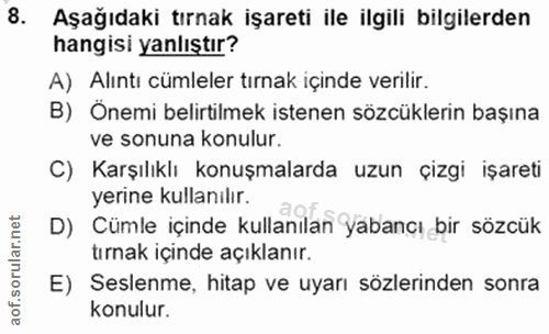8. soru: Aşağıdaki tırnak işareti ile ilgili bilgilerden hangisi yanlıştır? A) Alıntı cümleler tırnak içinde verilir. B) Önemi…