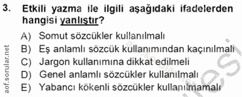 3. soru: Etkili yazma ile ilgili aşağıdaki ifadelerden hangisi yanlıştır? A) Somut sözcükler kullanılmalı B) Eş anlamlı sözcük…