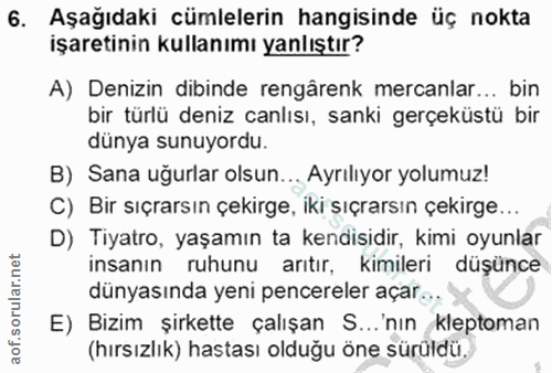 6. soru: Aşağıdaki cümlelerin hangisinde üç nokta işaretinin kullanımı yanlıştır? A) Denizin dibinde rengârenk mercanlar... bi…