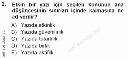 2. soru: Etkin bir yazı için seçilen konunun ana düşüncesinin sınırları içinde kalmasına ne ad verilir? A) Yazıda etkinlik B)…