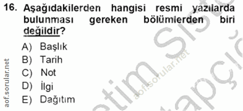 16. soru: Aşağıdakilerden hangisi resmi yazılarda bulunması gereken bölümlerden biri değildir? A) Başlık B) Tarih C) Not D) İlg…