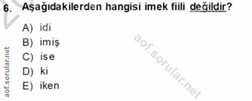 6. soru: Aşağıdakilerden hangisi imek fiili değildir? A) idi B) imiş C) ise D) ki E) iken