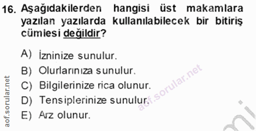 16. soru: Aşağıdakilerden hangisi üst makamlara yazılan yazılarda kullanılabilecek bir bitiriş cümiesi değildir? A) İzninize su…