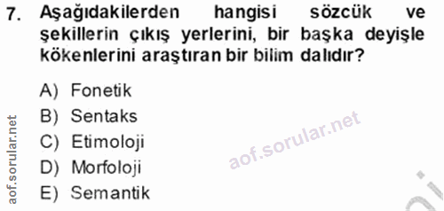 7. soru: Aşağıdakilerden hangisi sözcük ve şekillerin çıkış yerlerini, bir başka deyişle kökenlerini araştıran bir bilim dalıd…