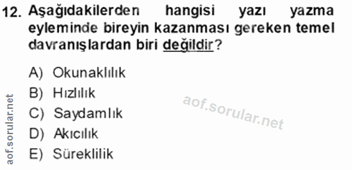 12. soru: Aşağıdakilerden hangisi yazı yazma eyleminde bireyin kazanması gereken temel davranışlardan biri değildir? A) Okunakl…