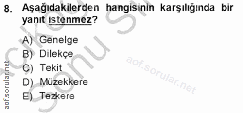 8. soru: Aşağıdakilerden hangisinin karşılığında bir yanıt istenmez? A) Genelge B) Dilekçe C) Tekit sorl D), Müzekkere ular.ne…