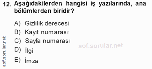 12. soru: Aşağıdakilerden hangisi iş yazılarında, ana bölümlerden biridir? A) Gizlilik derecesi B) Kayıt numarası net C) Sayfa…