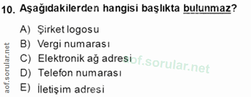 10. soru: Aşağıdakilerden hangisi başlıkta bulunmaz? A) Şirket logosu B) Vergi numarası D) Telefon numarası C) Elektronik ağ ad…