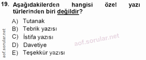 19. soru: Aşağıdakilerden hangisi özel yazı türlerinden biri değildir? A) Tutanak B) Tebrik yazısı C) İstifa yazısı D) Davetiye…