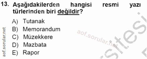 13. soru: Aşağıdakilerden hangisi resmi yazı türlerinden biri değildir? A) Tutanak B) Memorandum C) Müzekkere aof.sorular. fed…
