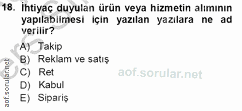 18. soru: İhtiyaç duyulan ürün veya hizmetin alımının yapılabilmesi için yazılan yazılara ne ad verilir? A) Takip B) Reklam ve…