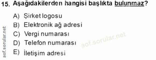 15. soru: Aşağıdakilerden hangisi başlıkta bulunmaz? A) Şirket logosu B) Elektronik ağ adresi C) Vergi numarası D) Telefon numa…