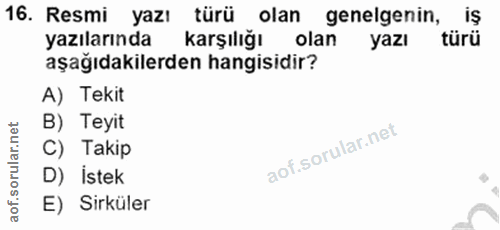 16. soru: Resmi yazı türü olan genelgenin, iş yazılarında karşılığı olan yazı aşağıdakilerden hangisidir? A) Tekit B) Teyit C)…