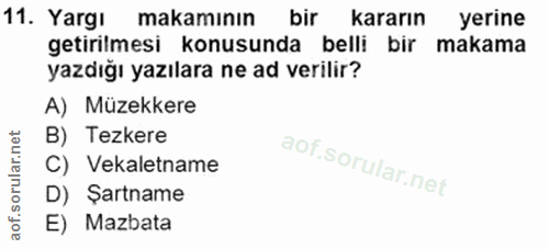 11. soru: Yargı makamının bir kararın yerine getirilmesi konusunda belli bir makama yazdığı yazılara ne ad verilir? A) Müzekker…