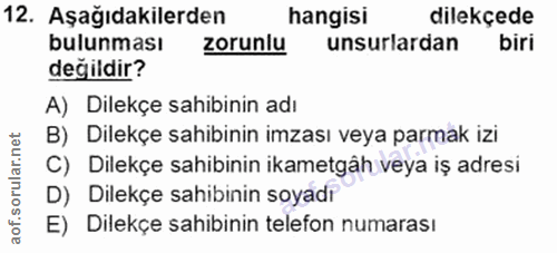 12. soru: Aşağıdakilerden hangisi dilekçede bulunması zorunlu unsurlardan biri değildir? A) Dilekçe sahibinin adı B) Dilekçe sa…