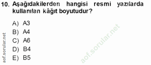 10. soru: Aşağıdakilerden hangisi resmi yazılarda kullanılan kâğıt boyutudur? A) A3 B) A4 C) A6 D) B4 E) B5