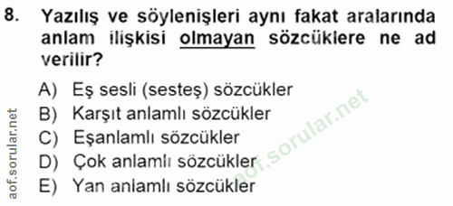 8. soru: Yazılış ve söylenişleri aynı fakat aralarında anlam ilişkisi olmayan sözcüklere ne ad verilir? A) Eş sesli (sesteş) s…
