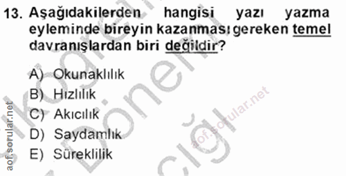 13. soru: Aşağıdakilerden hangisi yazı yazma eyleminde bireyin kazanması gereken temel davranışlardan biri değildir? A) Okunakl…
