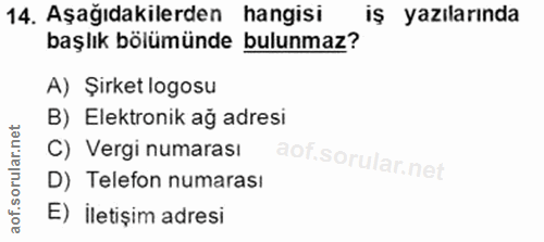 14. soru: Aşağıdakilerden hangisi iş yazılarında başlık bölümünde bulunmaz? A) Şirket logosu B) Elektronik ağ adresi C) Vergi n…