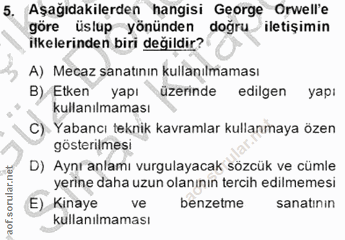 5. soru: Aşağıdakilerden hangisi George Orwell'e göre üslup yönünden doğru /iletişimin ilkelerinden biri değildir? A) Mecaz sa…