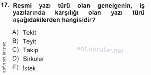 17. soru: Resmi yazı türü olan genelgenin, IŞ yazılarında karşılığı olan yazı asağıdakilerden hangisidir? A) Tekit B) Teyit rul…
