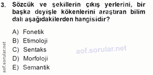 3. soru: Sözcük ve şekillerin çıkış yerlerini, bir başka deyişle kökenlerini araştıran bilim dalı aşağıdakilerden hangisidir?…
