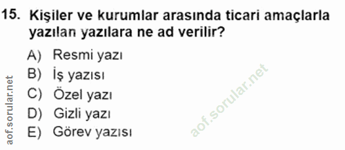 15. soru: Kişiler ve kurumlar arasında ticari amaçlarla yazılan yazılara ne ad verilir? A) Resmi yazı B) İş yazısı C) Özel yazı…