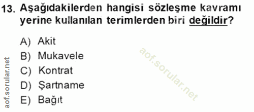 13. soru: Aşağıdakilerden hangisi sözleşme kavramı yerine kullanılan terimlerden biri değildir? A) Akit B) Mukavele C) Kontrat…