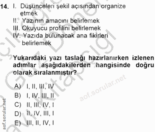 14. soru: I. Düşünceleri şekil açısından organize etmek Il. Yazının amacını belirlemek I|I. Okuyucu profilini belirlemek IV. Ya…