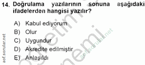 14. soru: Doğrulama yazılarının sonuna aşağıdaki ifadelerden hangisi yazılır? A) Kabul ediyorum B) Olur aRnet C) Uygundur D) Ak…