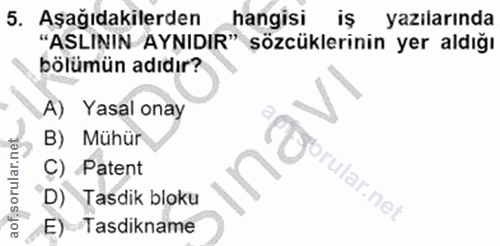 5. soru: Aşağıdakilerden hangisi is yazılarında "ASLININ AYNIDIR" sözcüklerinin yer aldığı bölümün adıdır? A) Yasal onay B) Mü…