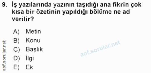9. soru: İş yazılarında yazının taşıdığı ana fikrin çok kısa bir özetinin yapıldığı bölüme ne ad verilir? A) Metin B) Konu oru…