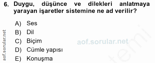 6. soru: Duygu, düşünce ve dilekleri anlatmaya yarayan işaretler sistemine ne ad verilir? A) Ses B) Dil C) Biçim D) Cümle yapı…