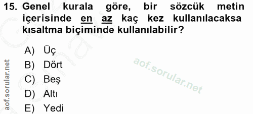 15. soru: Genel kurala göre, bir sözcük metin içerisinde en az kaç kez kullanılacaksa kısaltma biçiminde kullanılabilir? A) Üç…