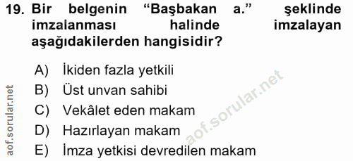 19. soru: Bir belgenin "Başbakan a." şeklinde imzalanması halinde imzalayan aşağıdakilerden hangisidir? A) İkiden fazla yetkili…