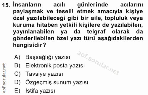 15. soru: Insanların acill günlerinde acılarını paylaşmak ve teselli etmek amacıyla kişiye özel yazılabileceği gibi bir aile, t…
