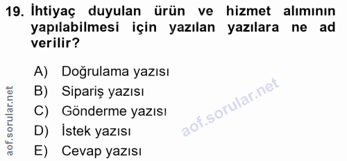 19. soru: Ihtiyaç duyulan ürün ve hizmet alımının yapılabilmesi için yazılan yazılara ne ad verilir? A) Doğrulama yazısı B) Sip…