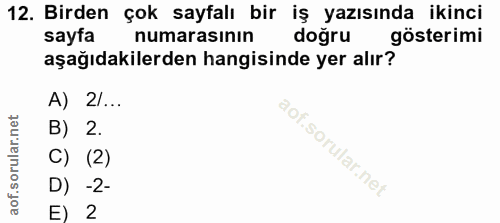 12. soru: Birden çok sayfalı bir iş yazısında ikinci sayfa numarasının dogru gösterimi aşağıdakilerden hangisinde yer alır? A)…