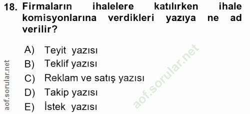 18. soru: Firmaların ihalelere katılırken ihale komisyonlarına verdikleri yazıya ne ad verilir? A) Teyit yazısı B) Teklif yazıs…