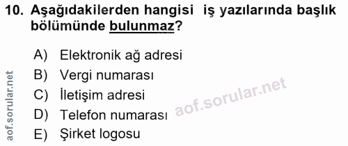 10. soru: Aşağıdakilerden hangisi iş yazılarında başlık bölümünde bulunmaz? A) Elektronik ağ adresi B) Vergi numarası C) Iletiş…