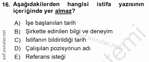 16. soru: Aşağıdakilerden hangisi istifa yazısının içeriğinde yer almaz? A) İşe başlanılan tarih B) Istifanın bildirildiği tari…