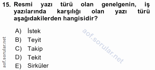 15. soru: Resmi yazı türü olan genelgenin, iş yazılarında karşılığı olan yazı türü aşağıdakilerden hangisidir? A) İstek B) Teyi…