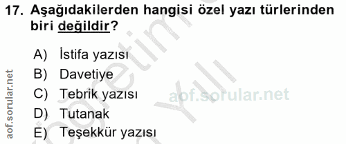17. soru: Aşağıdakilerden hangisi özel yazı türlerinden biri değildir? A) Istifa yazısı B) Davetiye C) Tebrik yazısı abf.sptula…