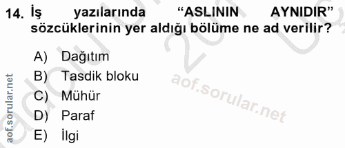14. soru: Is yazılarında "ASLININ AYNIDIR" sözcüklerinin yer aldığı bölüme ne ad verilir? A) Dağıtım B) Tasdik bloku C) Mühür D…
