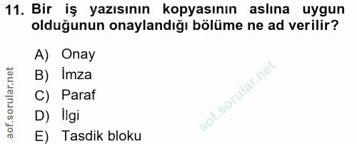 11. soru: Bir iş yazısının kopyasının aslına uygun olduğunun onaylandığı bölüme ne ad verilir? A) Onay B) Imza C) Paraf D) Ilgi…