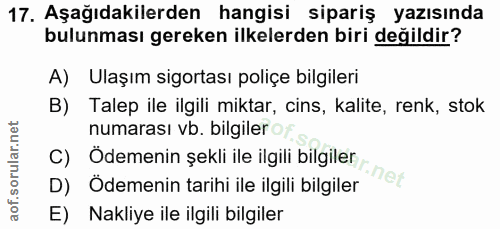 17. soru: Aşağıdakilerden hangisi sipariş yazısında bulunması gereken ilkelerden biri değildir? A) Ulaşım sigortası poliçe bilg…