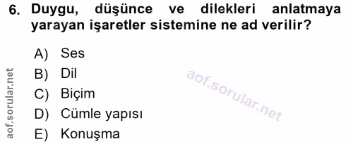 6. soru: Duygu, düşünce ve dilekleri anlatmaya yarayan işaretler sistemine ne ad verilir? A) Ses B) Dil' C) Biçim D) Cümle yap…