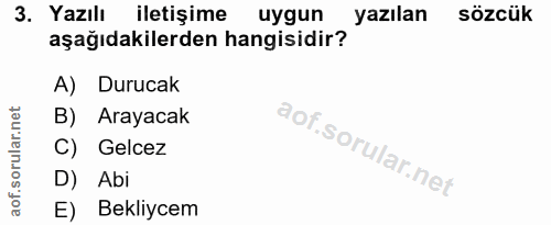 3. soru: Yazılı iletişime uygun yazılan sözcük aşağıdakilerden hangisidir? A) Durucak B) Arayacak C) Gelcez D) Abi E) Bekliycem