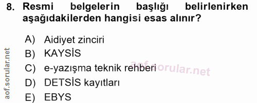 8. soru: Resmi belgelerin başlığı belirlenirken aşağıdakilerden hangisi esas alınır? A) Aidiyet zinciri B) KAYSIS C) e-yazışma…