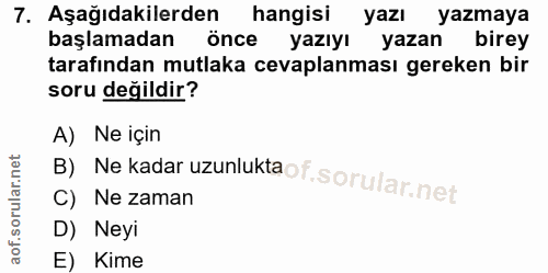7. soru: Aşağıdakilerden hangisi yazı yazmaya başlamadan önce yazıyı yazan birey tarafından mutlaka cevaplanması gereken bir s…